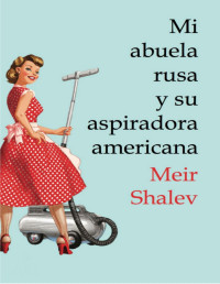 Meir Shalev — MI ABUELA RUSA Y SU ASPIRADORA AMERICANA