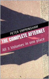 Peter Empringham — The Complete Afternet: All 3 Volumes In One Place (The Afternet)