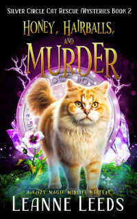 Leanne Leeds — Honey, Hairballs, and Murder (Silver Circle Cat Rescue Mystery 2)