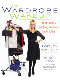 Lois Joy Johnson — The Wardrobe Wakeup - Your Guide to Looking Fabulous at Any Age