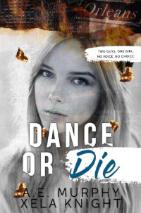 A. E. Murphy & Xela Knight [Murphy, A. E.] — DANCE OR DIE: Two Guys, One Girl. No Voice. No Choice.