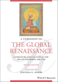 Jyotsna G. Singh; — A Companion to the Global Renaissance: Literature and Culture in the Era of Expansion, 1500-1700