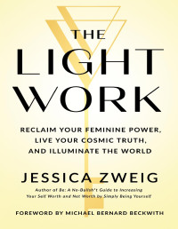 Jessica Zweig — The Light Work: Reclaim Your Feminine Power, Live Your Cosmic Truth, and Illuminate the World