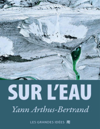 Yann Arthus-Bertrand — Sur l'eau (Les Grandes Idées t. 1) (French Edition)