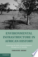 Emmanuel Kreike — Environmental Infrastructure in African History: Examining the Myth of Natural Resource Management in Namibia
