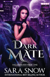 Sara Snow — Dark Mate: Book 1 of the Fallen Blood Series ( A Shifter/Fallen Angel Romance Series)