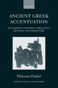 Philomen Probert — Ancient Greek Accentuation: Synchronic Patterns, Frequency Effects, and Prehistory (Oxford Classical Monographs)