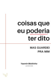 Yasmin Moitinho — Coisas que eu queria ter dito: mas guardei pra mim