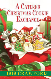 Crawford, Isis [Crawford, Isis] — A Catered Christmas Cookie Exchange (A Mystery With Recipes)