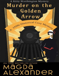 Magda Alexander — Murder on the Golden Arrow: A 1920s Historical Cozy Mystery (The Kitty Worthington Mysteries)