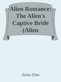 Zena Zion — Alien Romance: The Alien's Captive Bride (Alien Protectors Book 6)