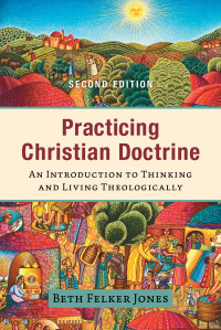 Jones, Beth Felker; — Practicing Christian Doctrine