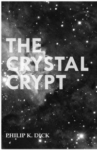 Philip K. Dick — The Crystal Crypt