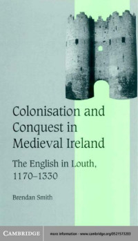 BRENDAN SMITH — COLONISATION AND CONQUEST IN MEDIEVAL IERELAND: The English in Louth, 1170-1330