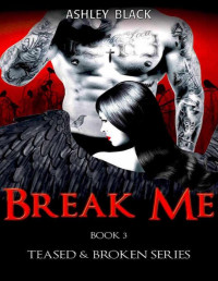 Ashley Black [Black, Ashley] — BREAK ME (Teased and Broken Book 3)