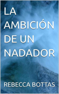 Rebecca Bottas — LA AMBICIÓN DE UN NADADOR (Spanish Edition)