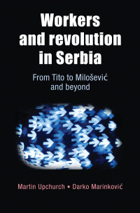 Martin Upchurch;Darko Marinkovic; — Workers and Revolution in Serbia