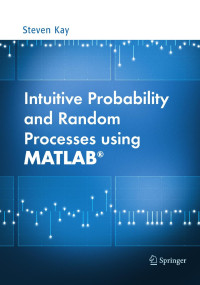 Steven M. Kay — Intuitive Probability and Random Processes Using MATLAB®