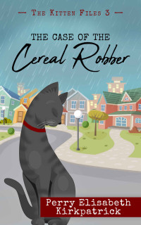 Perry Elisabeth Kirkpatrick — The Case of the Cereal Robber (The Kitten Files 3)
