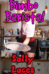 Sally Laces — Bimbo Barista! (Bimbofication Erotica)