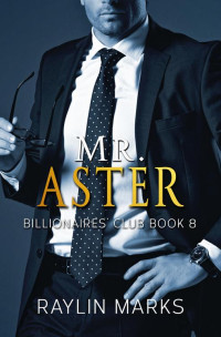 Raylin Marks — Mr. Aster: Billionaires Club Book 8 (Billionaires' Club Series)