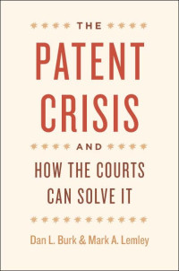 Dan L. Burk, Mark A. Lemley — The Patent Crisis and How the Courts Can Solve It