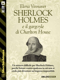 Elena Vesnaver — Sherlock Holmes e il gargoyle di Charlton House (Sherlockiana) (Italian Edition)