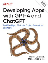 Olivier Caelen, Marie-Alice Blete — Developing Apps with GPT-4 and ChatGPT: Build Intelligent Chatbots, Content Generators, and More (2nd Edition)