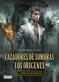 Cassandra Clare — Príncipe mecánico