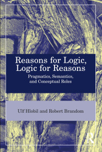 Hlobil, Ulf, Brandom, Robert — Reasons For Logic, Logic For Reasons