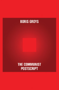 Boris Groys — The Communist Postscript