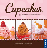 Saheicha, Katharina & Bartsch, Stefanie — Cupcakes · 55 unwiderstehliche Törtchen