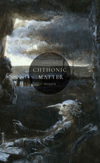 C.M. Muller & Jason Wyckoff & Jonathan Duckworth & Gail Pinto & Santiago Eximeno & Gordon Brown & Stephen McQuiggan & K. King & Patrick Barb — Chthonic Matter Quarterly: Summer 2023