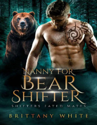 Brittany White — Nanny For Bear Shifter (Shifters Fated Mates Book 1)
