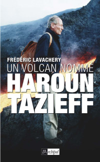 Frédéric Lavachery — Un volcan nommé Haroun Tazieff