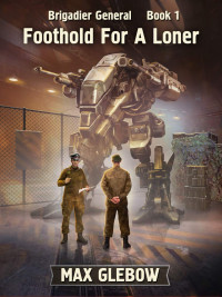 Max Glebow [Glebow, Max] — Foothold For A Loner (Brigadier General Book 1)