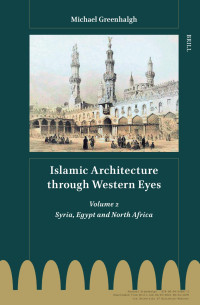 Michael Greenhalgh — Islamic Architecture Through Western Eyes, Vol 2