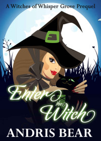 Andris Bear — Witches of Whisper Grove 01: Enter the Witch