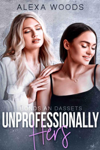 Alexa Woods — Unprofessionally Hers (Bonds and Assets Book 1)