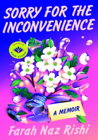 Farah Naz Rishi — Sorry for the Inconvenience: A Memoir