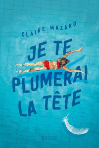Claire Mazard — Je te plumerai la tête