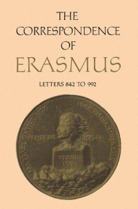 Erasmus, Desiderius; translated by R.A.B. Mynors and D.F.S. Thomson; annotated by Peter G. Bietenholz) — The Correspondence of Erasmus: Letters 842 to 992 (1518 to 1519)