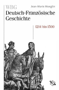 Jean-Marie Moeglin — WBG Deutsch-Französische Geschichte / Kaisertum und allerchristlichster König 1214-1500