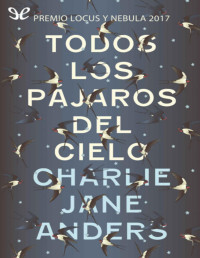 Charlie Jane Anders — Todos Los Pájaros Del Cielo