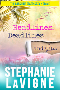 Stephanie LaVigne [LaVigne, Stephanie] — Headlines, Deadlines, and Lies (The Sunshine State: Cozy + Crime)