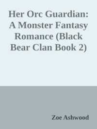 Zoe Ashwood — Her Orc Guardian: A Monster Fantasy Romance (Black Bear Clan Book 2)