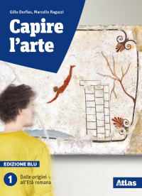 Gillo Dorfles, Angela Vettese, Eliana Princi, Marcello Ragazzi, Cristina Dalla Costa — Capire l'arte (ed. blu) - Vol. 1