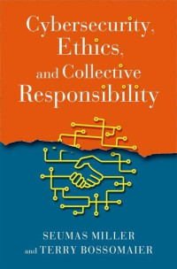 Seumas Miller, Terry Bossomaier — Cybersecurity, Ethics, and Collective Responsibility