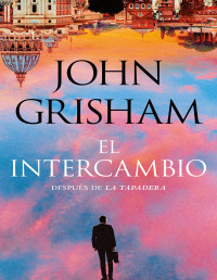 John Grisham — EL INTERCAMBIO (LA TAPADERA 2)