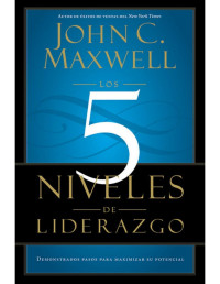 John C. Maxwell — Los 5 Niveles de Liderazgo: Demonstrados Pasos para Maximizar su Potencial (Spanish Edition)